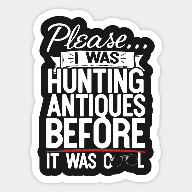 Please I Was Hunting Antiques Before It Was Cool Sticker by thingsandthings